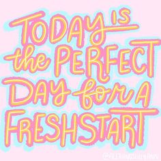 the words today is the perfect day for a fresh start on a pink and blue background