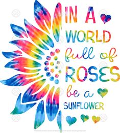 a colorful flower with the words in a world full of roses be a sunflower