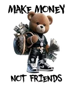 a teddy bear with money in his hand and the words make money not friends on it