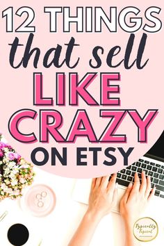 someone typing on their laptop with the words 12 things that sell like crazy onesy