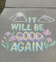 it will be good again written in chalk on the sidewalk with flowers and sun above