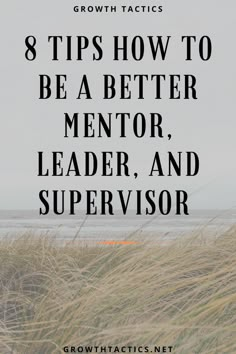 the beach with text that reads 8 tips how to be a better mentor, leader and supervisor