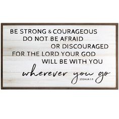 a wooden sign that says, be strong and courageous do not be afraid or disguised for the lord your god will be with you wherever you