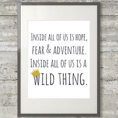 a framed print with the words inside all of us is hope, fear and adventure inside all of us is a wild thing