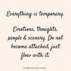 a quote on emotions and feelings that says everything is temporary, emotions, thoughts, people & scenery don't become attached, just flow with it