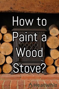 wood stacked up in front of a fireplace with the words how to paint a wood stove?