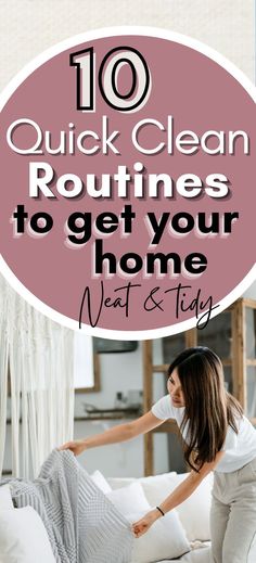 a woman cleaning her bed with the words 10 quick clean routines to get your home neat