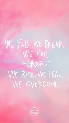 a pink and blue background with the words we fall, we break, we fail, we rise, we heal, we overcome