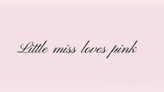 the words little miss loves pink against a pink background