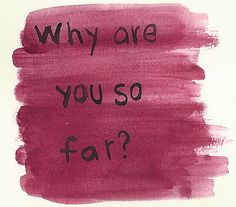 the words are written in black ink on a pink watercolor background that says, why are you so far?