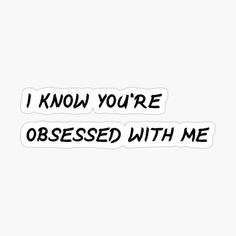 i know you're obsesed with me sticker