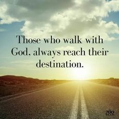 an empty road with the sun shining down on it and there is a quote that says, those who walk with god always reach their destination