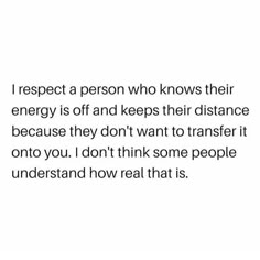 an image with the words i respect a person who knows their energy is off and keeps their distance because they don't want to transfer it onto you