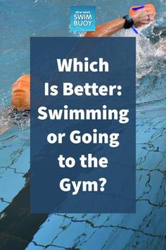 a swimmer in the water with text which is better swimming or going to the gym?