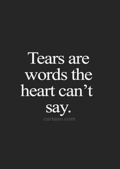 the words tears are words the heart can't say