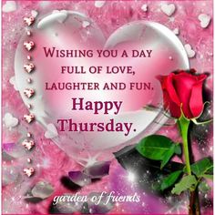 a heart shaped rose with the words, wishing you a day full of love, laughter and fun happy thursday