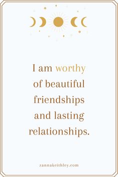 a quote that says i am worthy of beautiful friends and lasting relationss with the sun