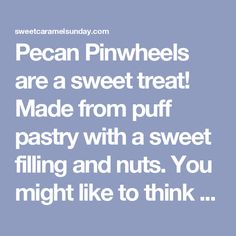 the words pecan pinwheels are a sweet treat made from puff pastry with a sweet filling and nuts you might like to think