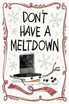 a snowman wearing a hat and scarf with the words don't have a meltdown