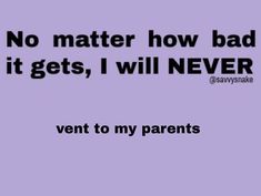 a purple background with the words, no matter how bad it gets, i will never ventt to my parents