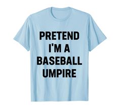 a light blue shirt that says pretend i'm a baseball umpire