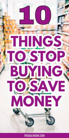 a shopping cart with the words 10 things to stop buying to save money on it