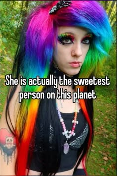 a girl with colorful hair and makeup that says she is actually the sweetest person on this planet