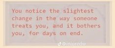 a sign that says you notice the slightest change in the way someone treats you, and it others you, for days on end