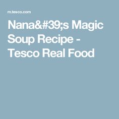 the text reads nanna & 39 s magic soup recipe - tesco real food