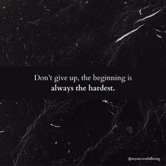 a black marble background with the words don't give up, the beginning is always the hardest