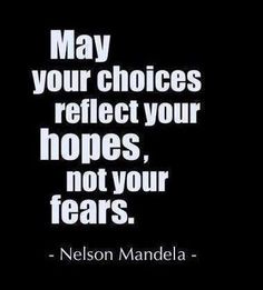 nelson mandela quote about choices and hope on black background with white text that reads, may your choices reflect your hopes, not your fears