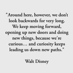 the quote from walt's movie, around here, however we don't look backwards for very long