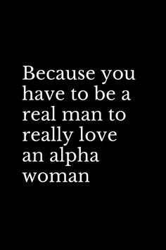 a black and white photo with the words, because you have to be a real man to really love an alphabet woman