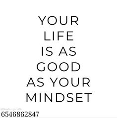 a black and white poster with the words your life is as good as your mindset