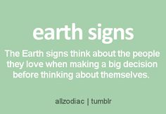 the earth signs think about the people they love when making a big decision before thinking about themselves