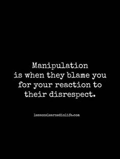 a black and white photo with the words manpulation is when they blame you for your reaction to their disrespect