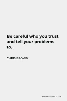 a quote that says, be careful who you trust and tell your problems is to