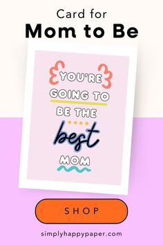 a card for mom to be with the words you're going to be the best mom