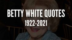 betty white quotes 1932 - 2021