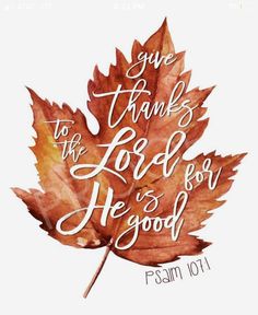 a leaf with the words give thanks to the lord for he is good