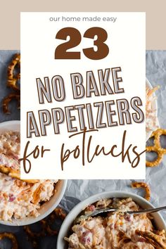 two bowls filled with baked appetizers and the words 23 no bake appetizers