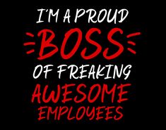 the words i'm proud boss of super awesome employees written in red ink on a black background