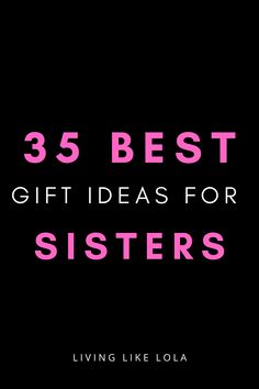 the words 35 best gift ideas for sisters on a black background with pink text overlay