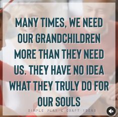 an image with the quote many times, we need our granddaughter more than they need us they have no idea what they truly do for our souls