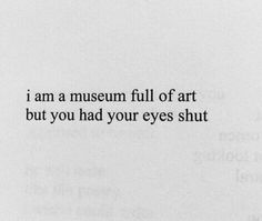 an image with the words i am a museum full of art but you had your eyes shut