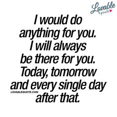 a quote that says i would do anything for you, i will always be there for you