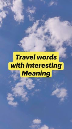 a yellow sign that says travel words with interesting meaning in the sky above it are clouds