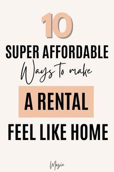 the words 10 super comfortable ways to make a rental feel home