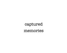 the words captured memories are black and white