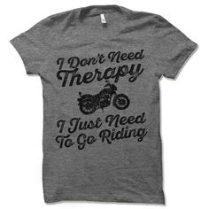 Motorcycle Riding Therapy Shirt. I Don't Need Therapy I Need to Go Riding a Motorcycle. Bike T Shirt Gray Crew Neck T-shirt For Outdoor Activities, Biker T-shirt With Letter Print And Crew Neck, Biker Style T-shirt With Letter Print And Crew Neck, Sporty Crew Neck T-shirt For Motorcycling, Graphic Tee T-shirt With Crew Neck For Cycling, Letter Print Crew Neck Tops For Biker Events, Crew Neck Cotton T-shirt For Cycling, Cotton Crew Neck T-shirt For Cycling, Graphic Cycling T-shirt With Crew Neck